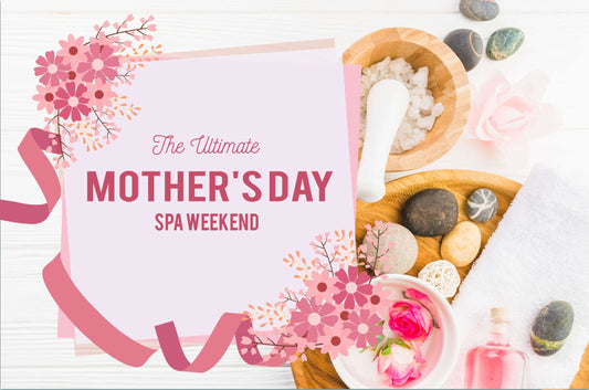 The Ultimate Mother's Day Spa Weekend